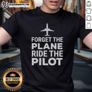 Premium Forget The Plane Ride The Pilot T-Shirt