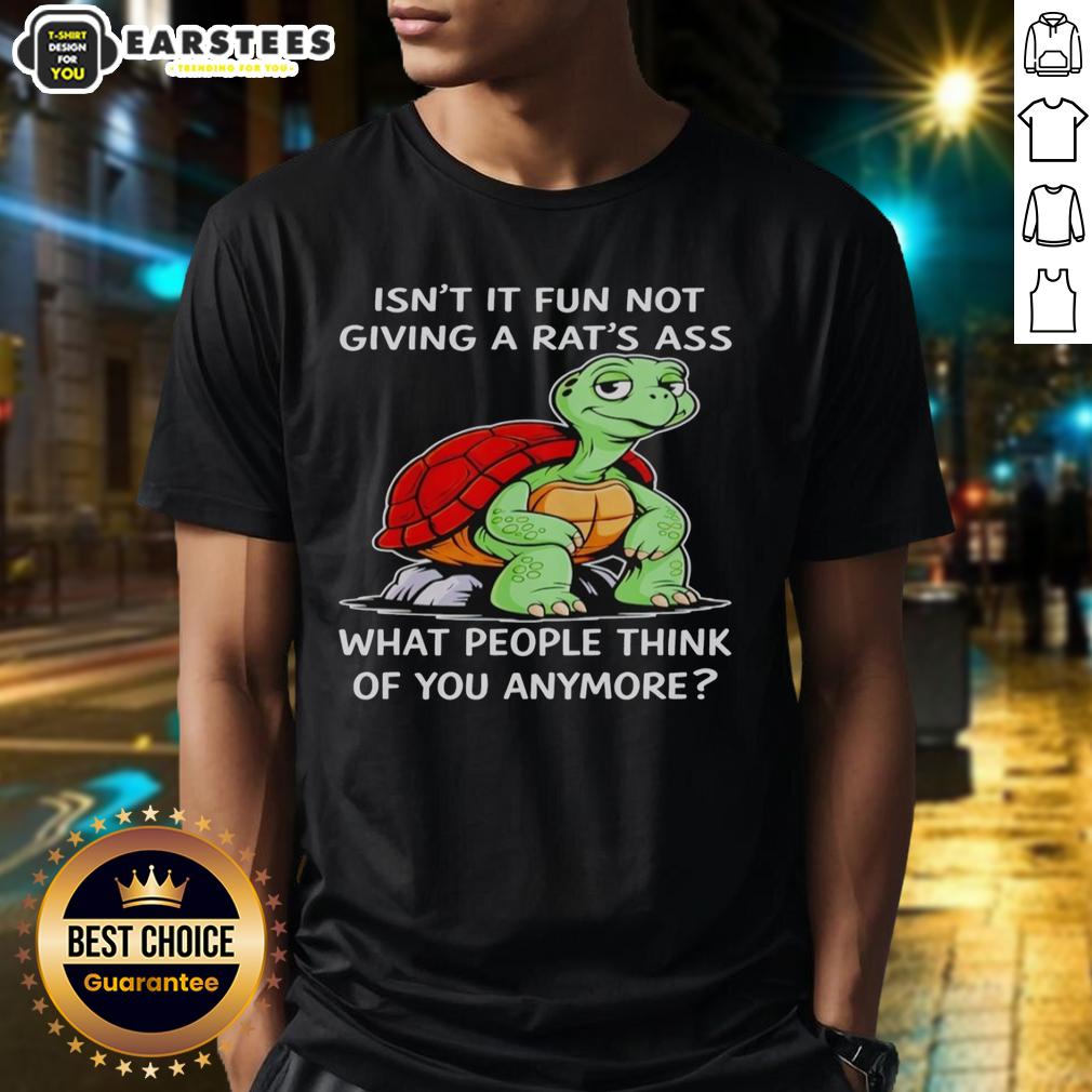 Good Turtle Isn't It Fun Not Giving A Rat's Ass What People Think Of You Anymore T-Shirt