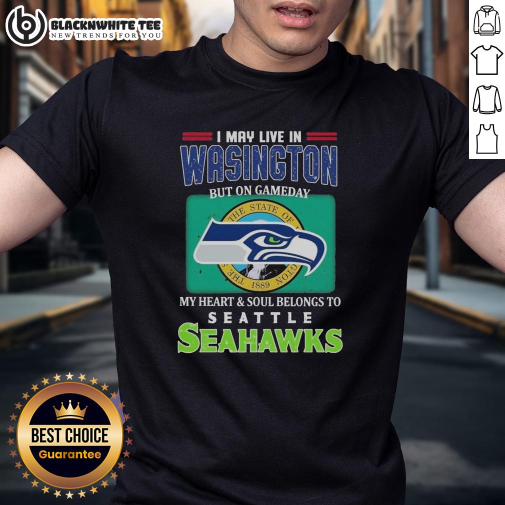 Top I May Live In Washington But On Gameday My Heart Soul Belongs To Seahawks T-Shirt