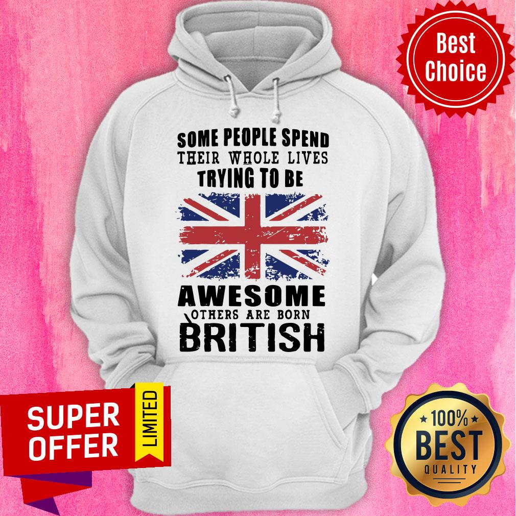 Some People Spend Their Whole Lives Awesome Others Are Born British Shirt - Image 2