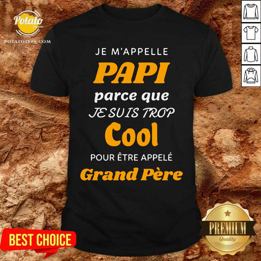 Je M'Appelle Papi Parce Que Je Suis Trop Cool Grand Pere Shirt