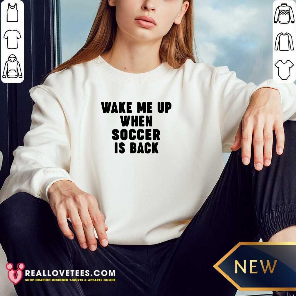 Pretty Wake Me Up When Soccer Is Back Shirt - Image 3