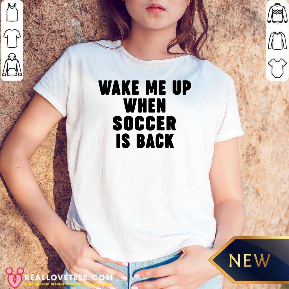 Pretty Wake Me Up When Soccer Is Back Shirt - Image 5