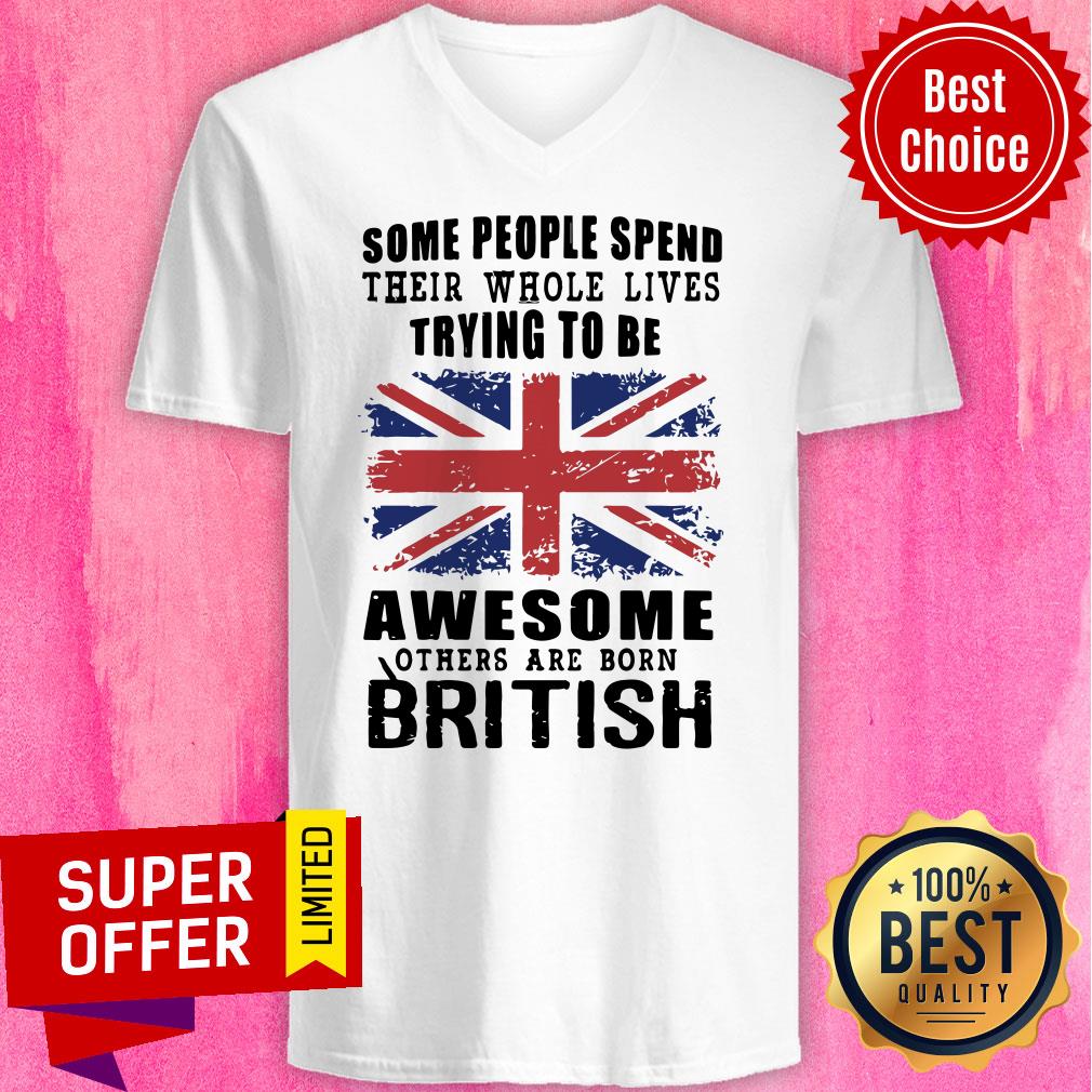 Some People Spend Their Whole Lives Awesome Others Are Born British Shirt - Image 3