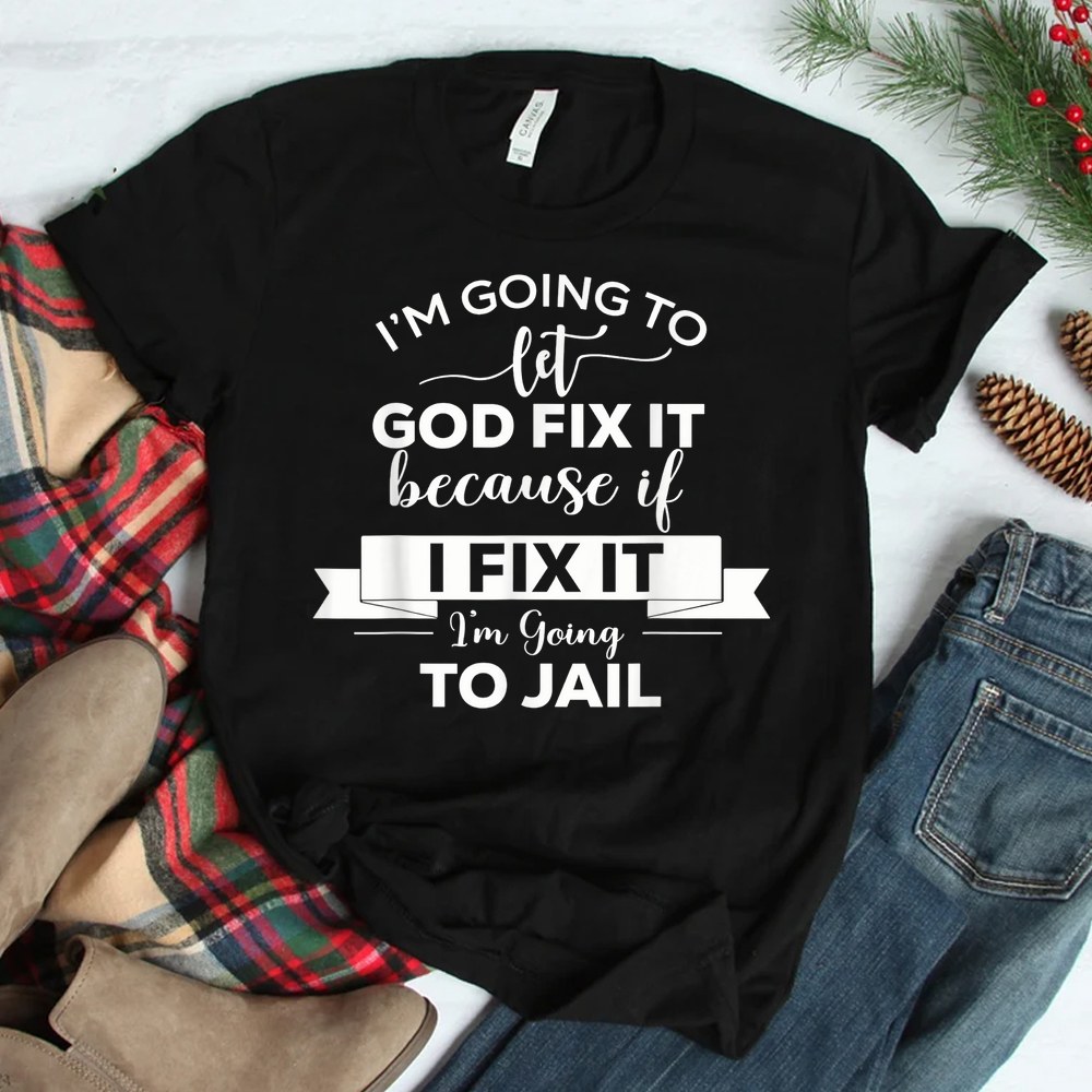 Im Going To Let God Fix It Shirt