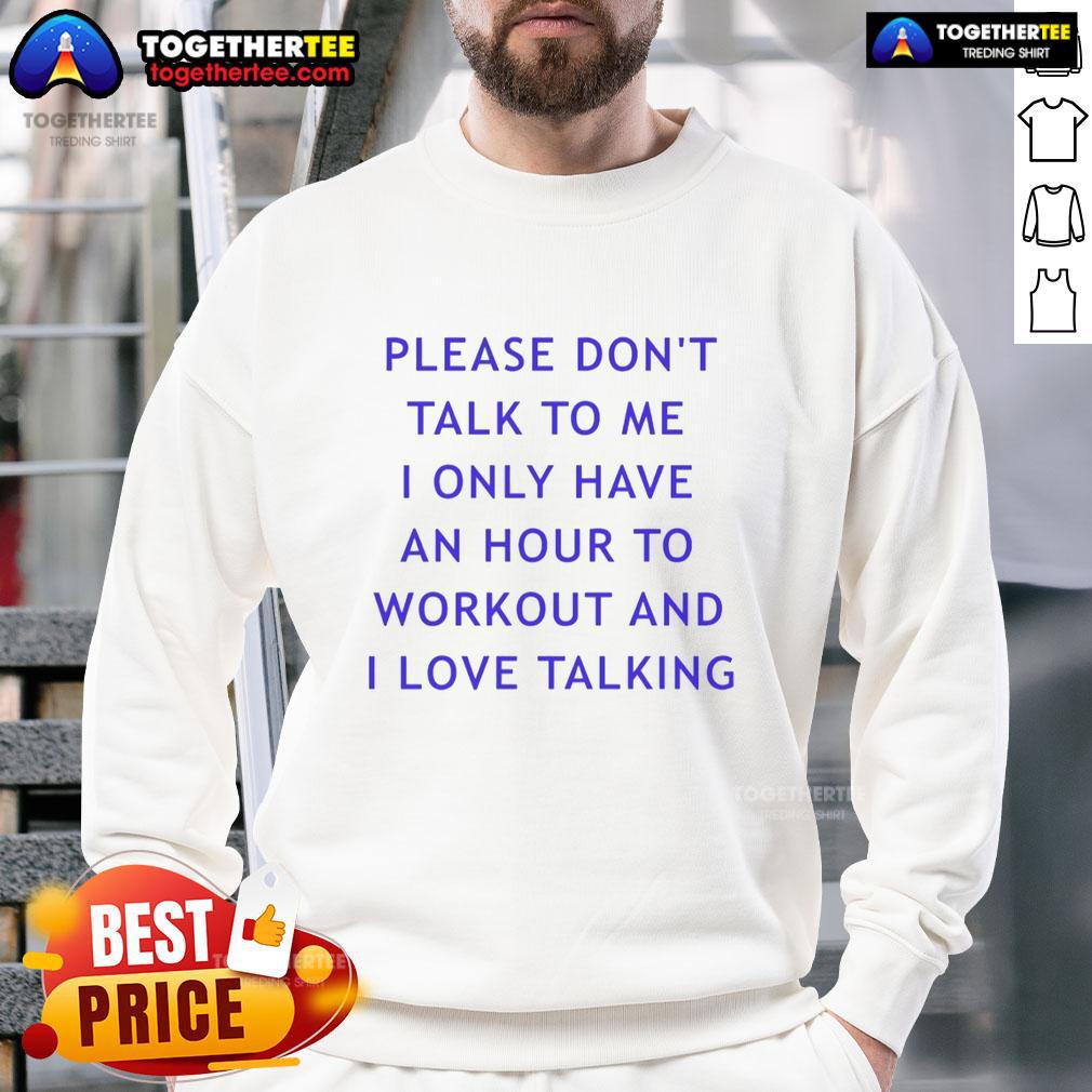 Top Please Don't Talk To Me I Only Have An Hour To Workout And I Love Talking T-Shirt - Image 5