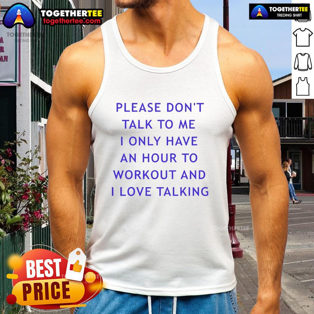Top Please Don't Talk To Me I Only Have An Hour To Workout And I Love Talking T-Shirt - Image 4