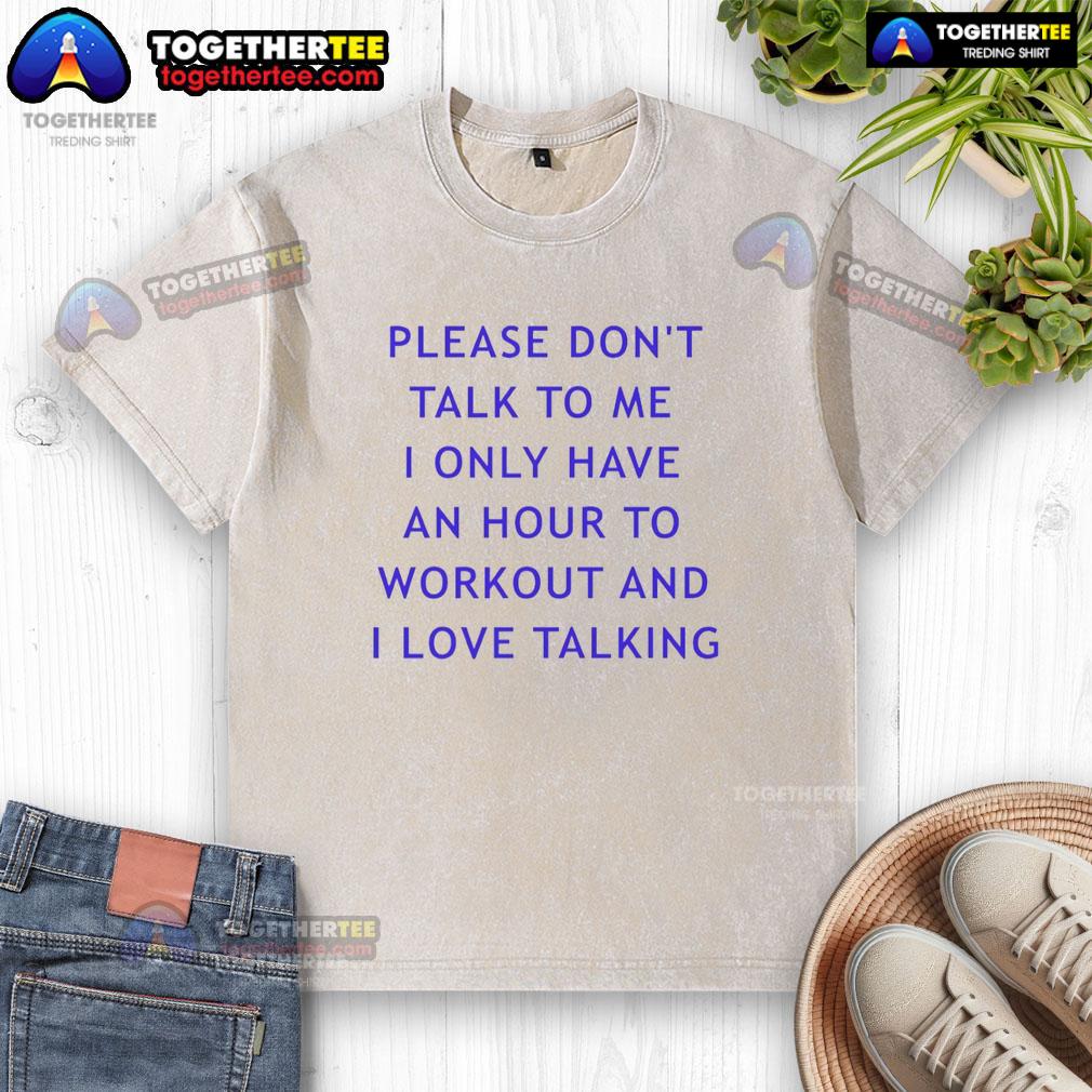 Top Please Don't Talk To Me I Only Have An Hour To Workout And I Love Talking T-Shirt - Image 6