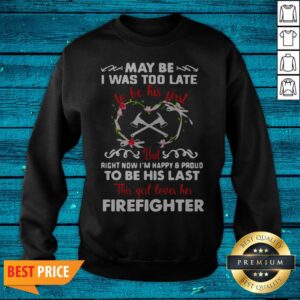 Alternative view of May Be Was Too Late To Be His First But Right Now I’m Happy And Pround To Be His Last Shirt