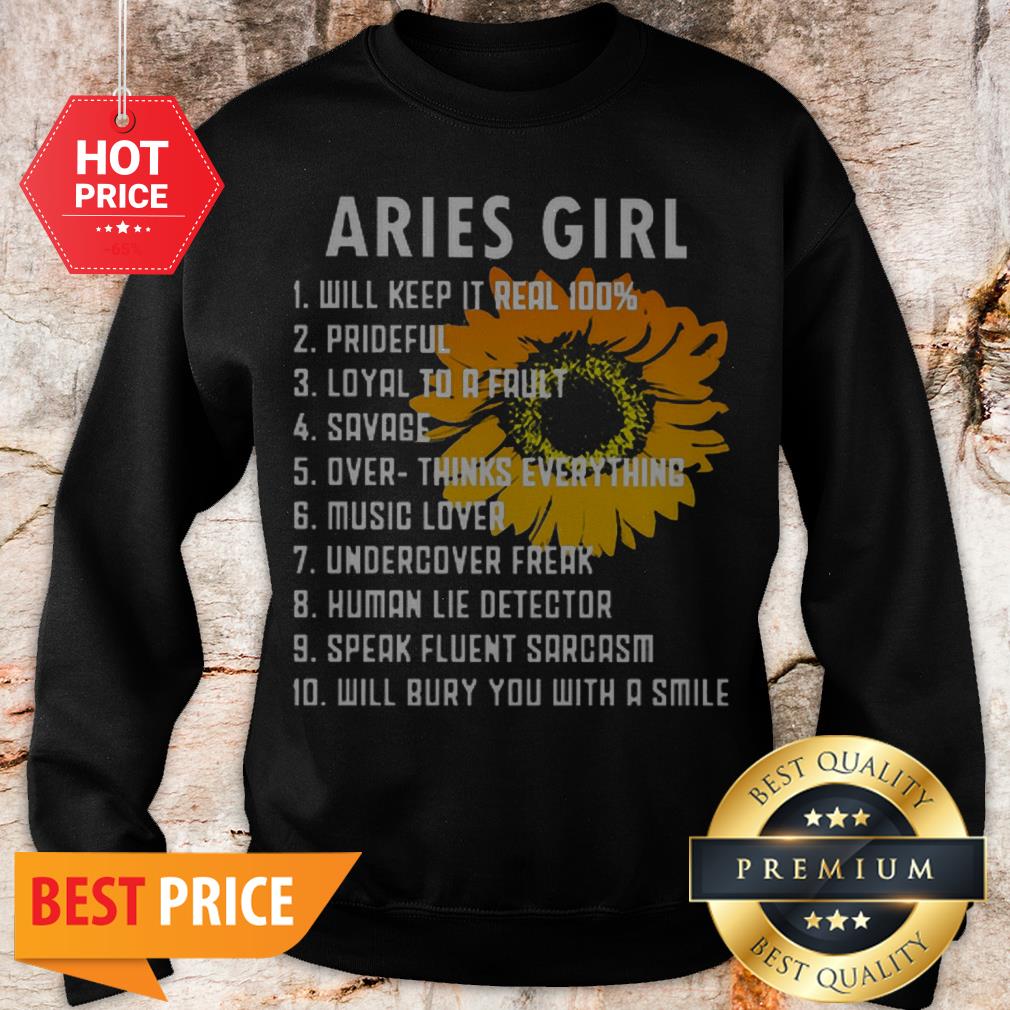 Sunflower Aries Girl Will Keep It Real 100 Prideful Loyal To A Fault Shirt - Image 4
