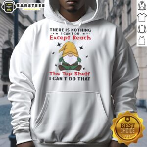 Alternative view of Funny Gnomes There Is Nothing I Can't Do Except Reach The Top Shelf I Can't Do That T-Shirt