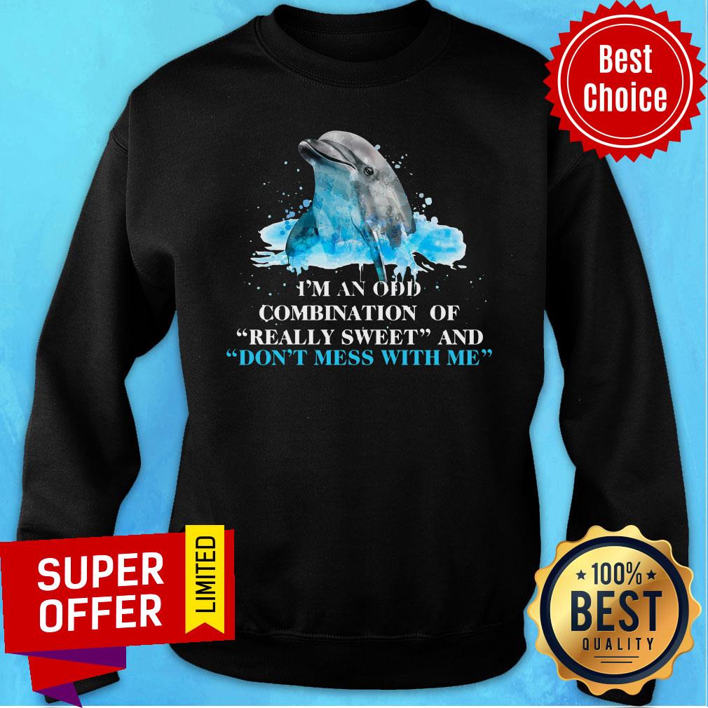 Dolphin I Am An Odd Combination Of Really Sweet And Don't Mess With Me Shirt - Image 5