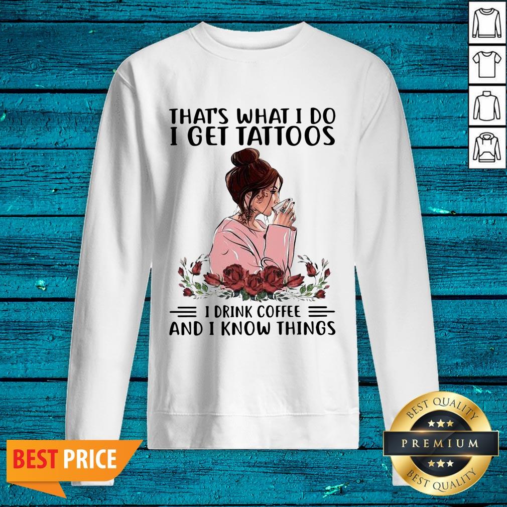 Pro That's What I Do I Get Tattoos I Drink Coffee And I Know Things Shirt - Image 2