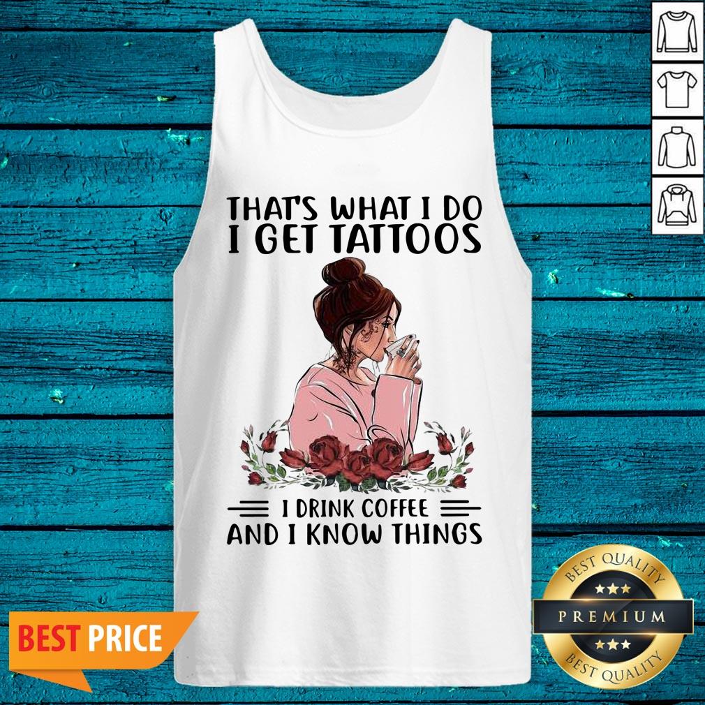 Pro That's What I Do I Get Tattoos I Drink Coffee And I Know Things Shirt - Image 5