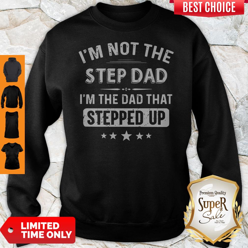 I'm Not The Sted Dad I'm The Dad That Stepped Up Shirt - Image 5