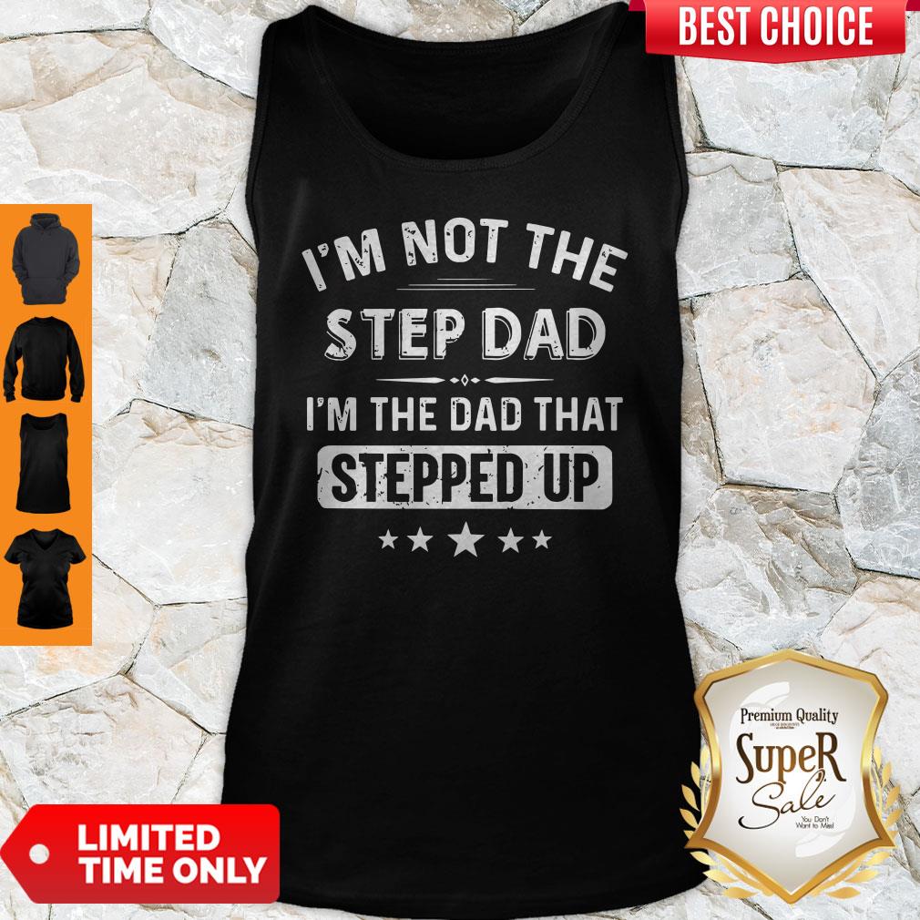 I'm Not The Sted Dad I'm The Dad That Stepped Up Shirt - Image 4
