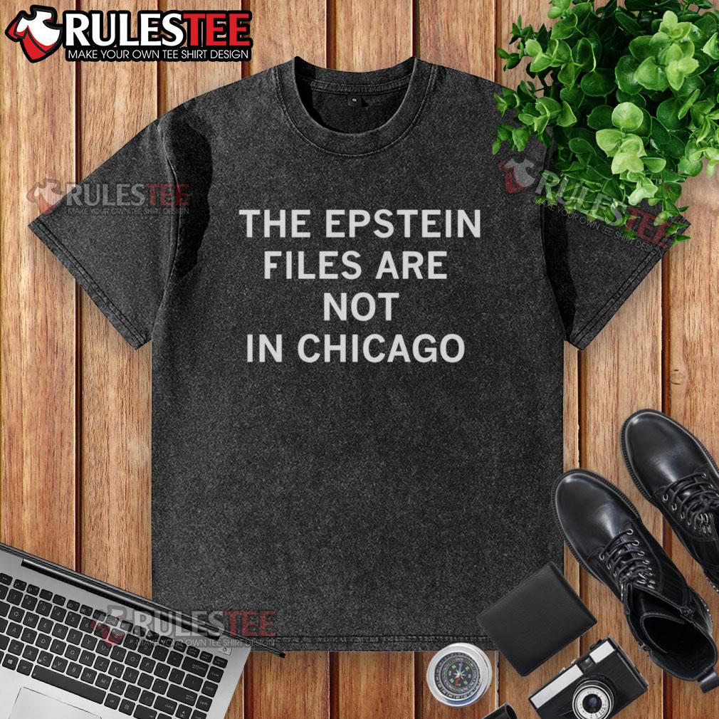 Awesome The Epstein Files Are Not In Chicago T-Shirt - Image 6
