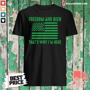Nice Freedom And Beer Thats Why Im Here St Patricks Day Shirt