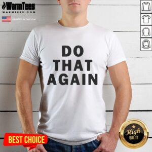 Good Malcolm Todd Do That Again T-Shirt
