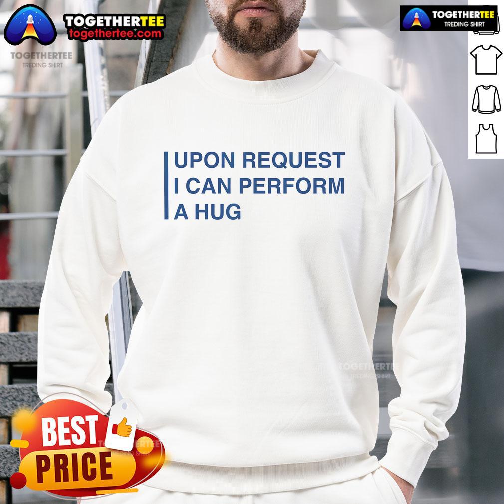 Nice Upon Request I Can Perform A Hug T-Shirt - Image 5