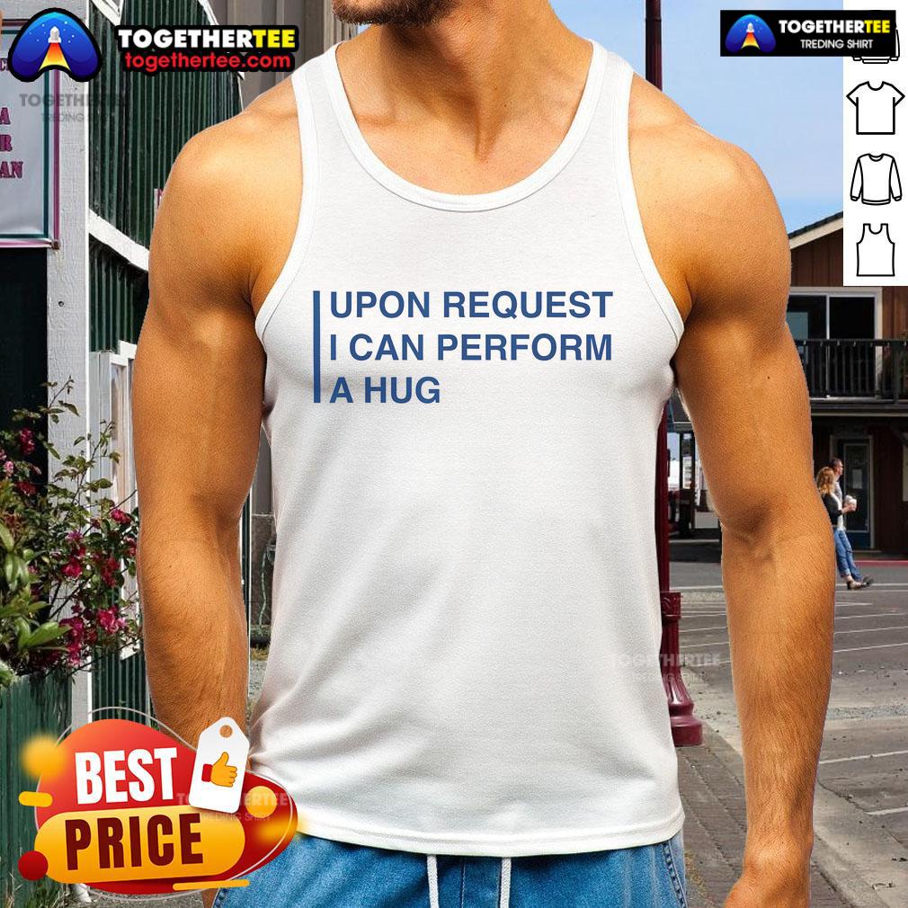 Nice Upon Request I Can Perform A Hug T-Shirt - Image 4