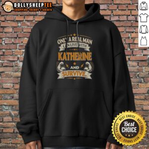 Alternative view of Original Katherine Only A Real Man Can Live With Katherine And Survive Shirt