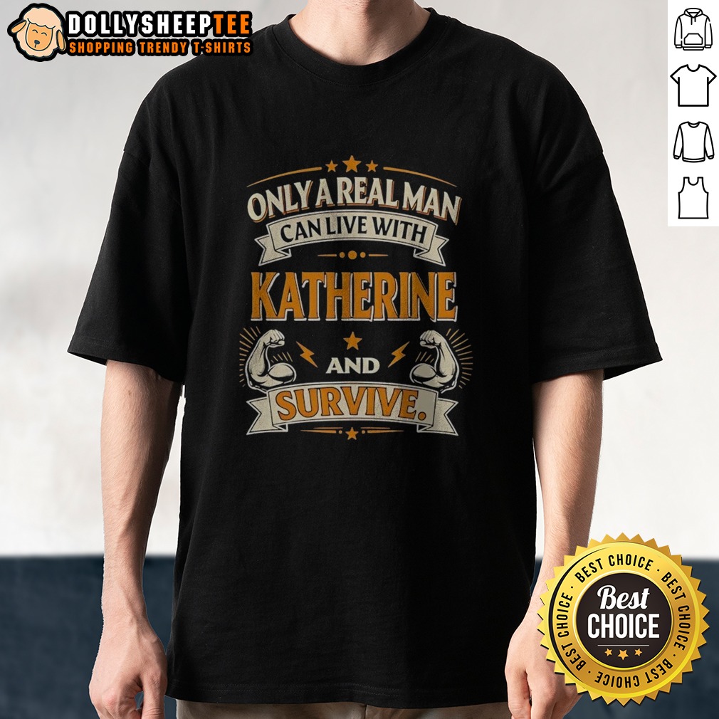 Original Katherine Only A Real Man Can Live With Katherine And Survive Shirt