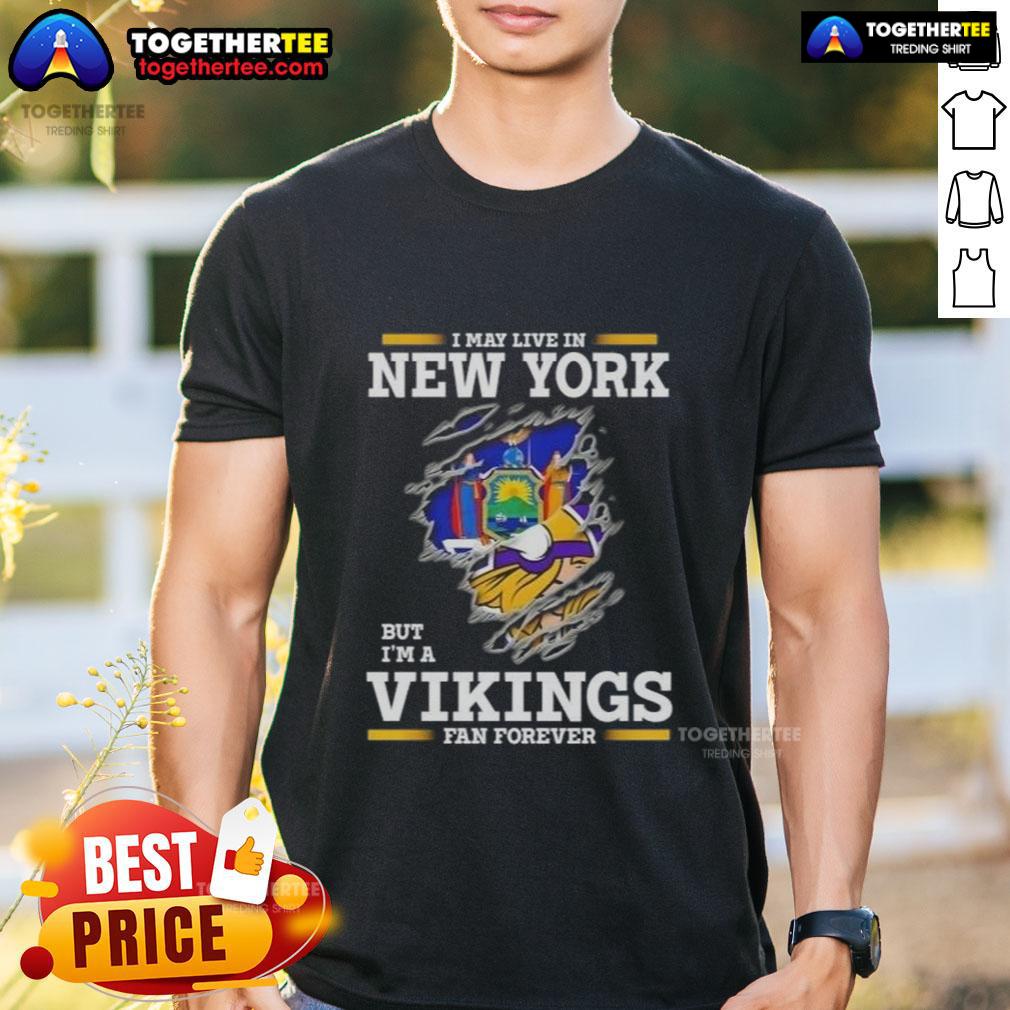 Official I May Live In New York But I'm A Minnesota Vikings Fan Forever T-Shirt