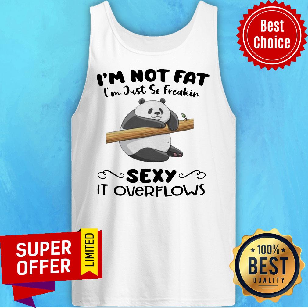 Premium I’m Not Fat I’m Just So Freakin Sexy It Overflows Shirt - Image 5