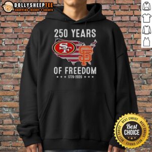 Alternative view of Hot America San Francisco 49ers And San Francisco Giants 250 Years Of Freedom T-Shirt