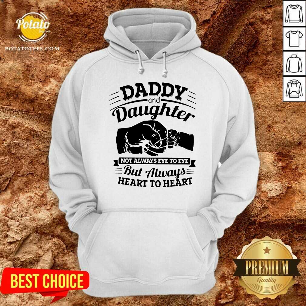 Original Daddy And Daughter Not Always Eye To Eye But Always Heart To Heart Shirt - Image 5