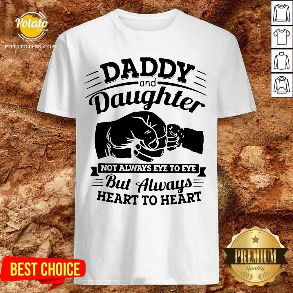Original Daddy And Daughter Not Always Eye To Eye But Always Heart To Heart Shirt