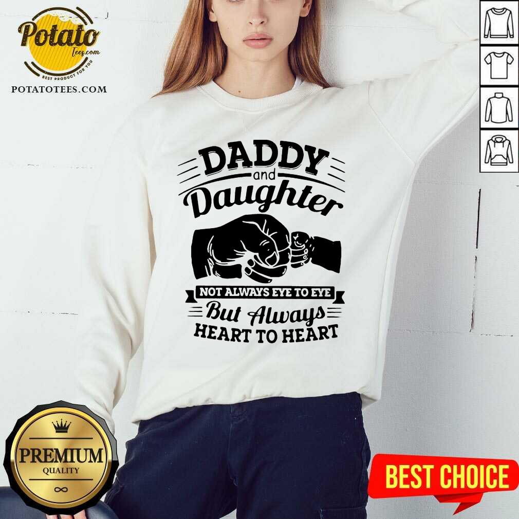 Original Daddy And Daughter Not Always Eye To Eye But Always Heart To Heart Shirt - Image 4