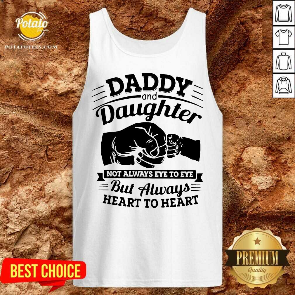 Original Daddy And Daughter Not Always Eye To Eye But Always Heart To Heart Shirt - Image 3