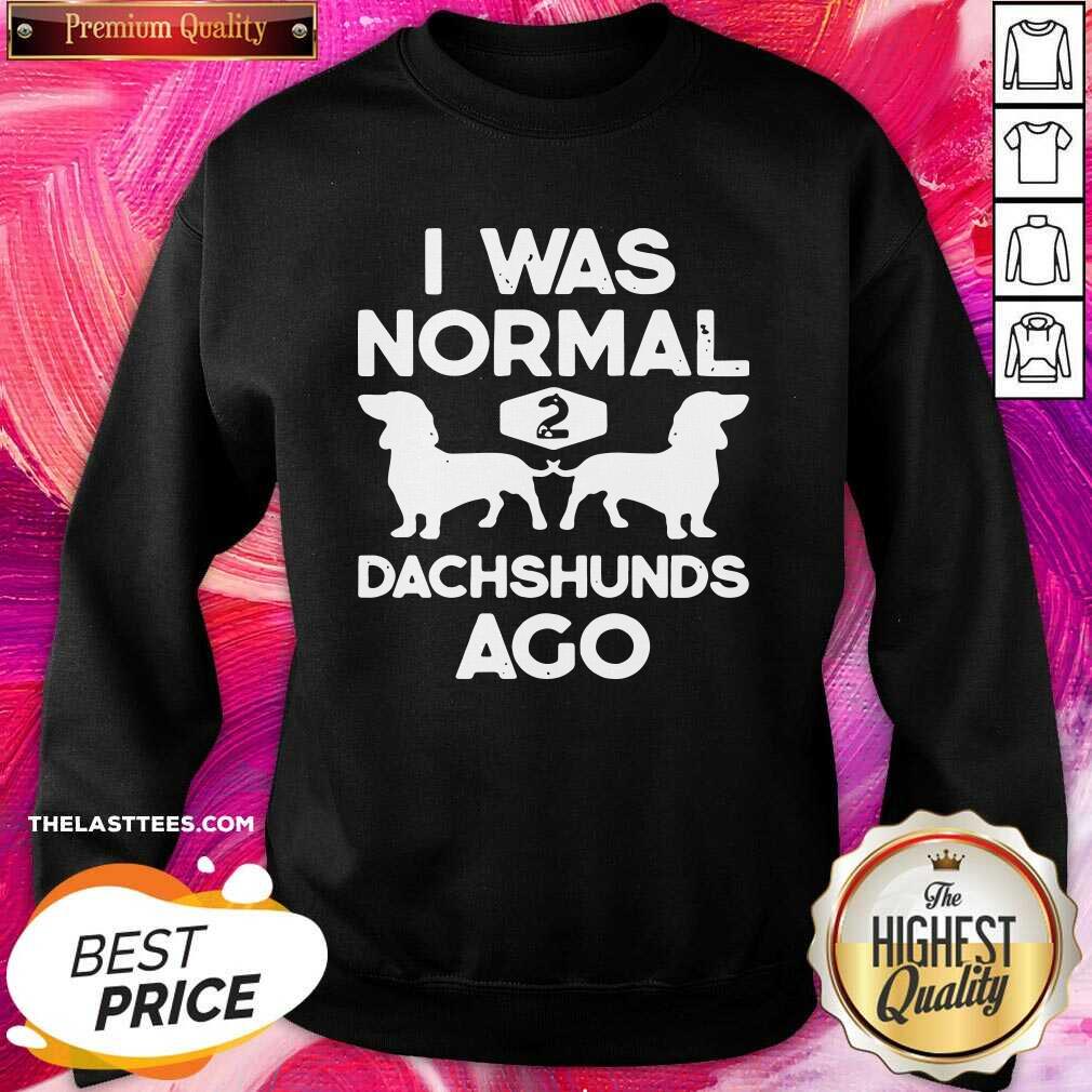 Pretty I Was Normal 2 Dachshunds Ago Shirt - Image 3
