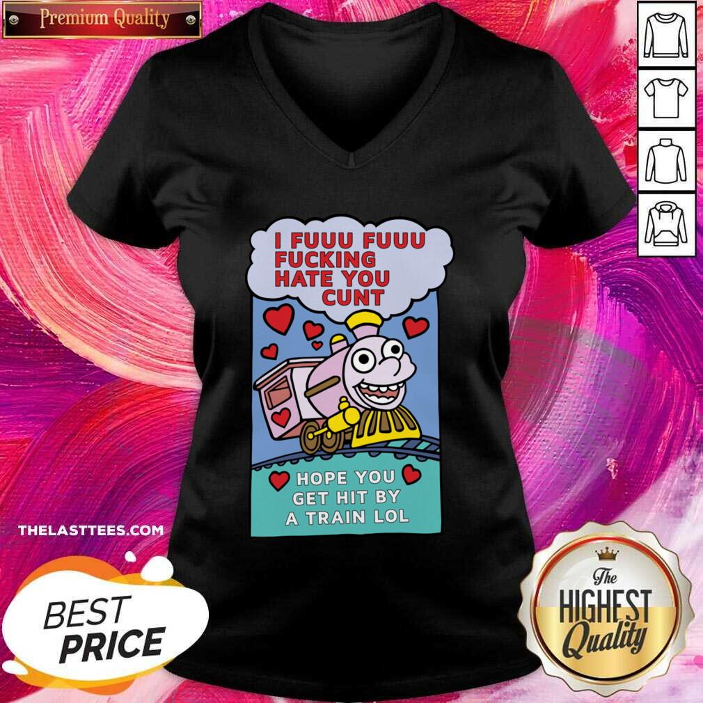 Top I Fuuu Fuuu Fucking Hate You Cunt Hope You Get Hit By A Train Lol Shirt - Image 2