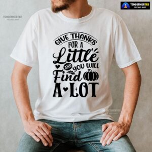 Alternative view of Give Thanks For A Little And You Will Find A Lot T-Shirt