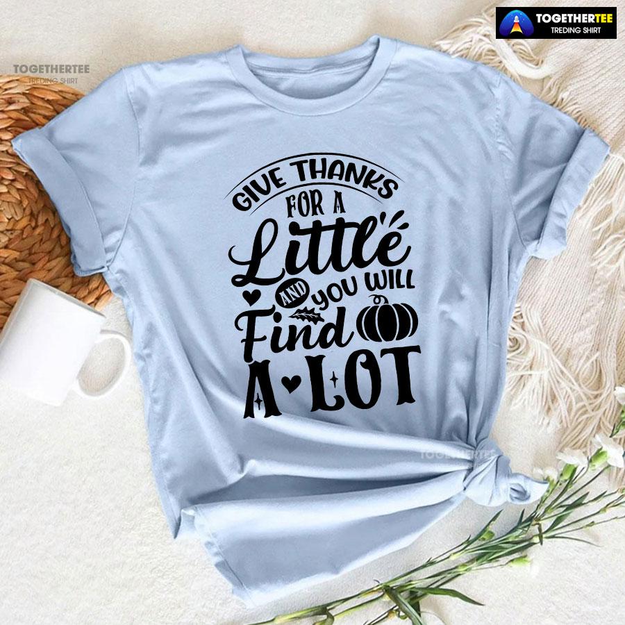 Give Thanks For A Little And You Will Find A Lot T-Shirt - Image 6