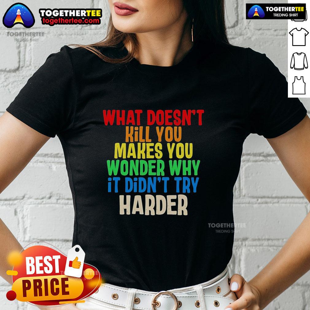 Good What Doesn't Kill You Makes You Wonder Why It Didn't Try Harder Colorful Text T-Shirt - Image 3