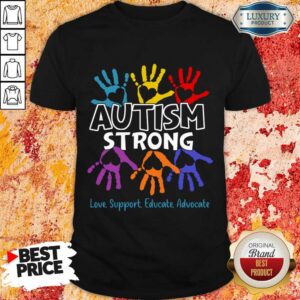 Autism Strong Love Support Educate Advocate Shirt