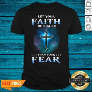 Funny Jesus Let Your Faith Than Your Fear Shirt
