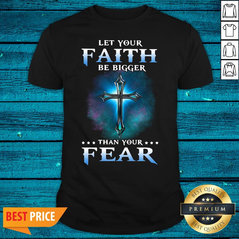 Funny Jesus Let Your Faith Than Your Fear Shirt