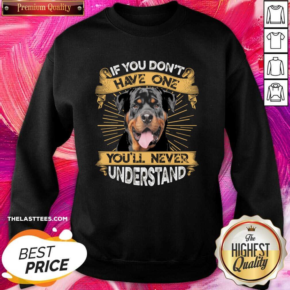 Nice If You Don’t Have You’ll Never Understand Rottweiler Shirt - Image 4