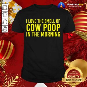 Official I Love The Smell Of Cow Poop In The Morning Farmer Shirt