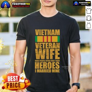 Official Vietnam Veteran Wife Most People Never Meet Their Heroes I Married Mine T-Shirt