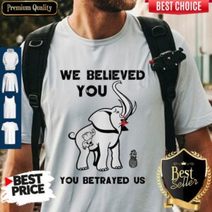 Official We Believe You You Betrayed Us Elephant Shirt