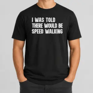 Pretty I Was Told There Would Be Speed Walking Funny Walker Shirt