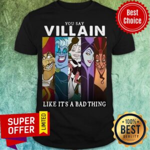 Top You Say Villain Like It’s A Bad Thing Hook Ursula Cruella Maleficent Jafar Shirt
