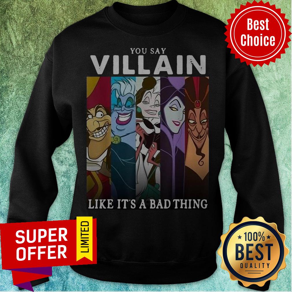Top You Say Villain Like It’s A Bad Thing Hook Ursula Cruella Maleficent Jafar Shirt - Image 5