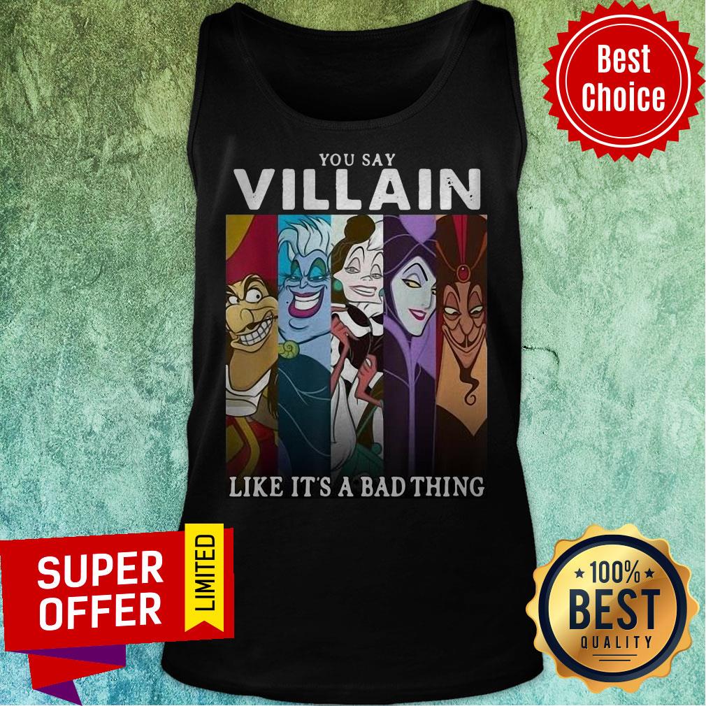 Top You Say Villain Like It’s A Bad Thing Hook Ursula Cruella Maleficent Jafar Shirt - Image 4